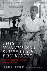 This Nonviolent Stuff'll Get You Killed: How Guns Made the Civil Rights Movement Possible (Book) | Zinn Education Project: Teaching People's History