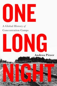 One Long Night A Global History of Concentration Camps by Andrea Pitzer